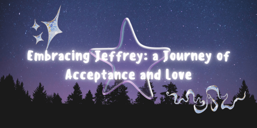 Embracing Jeffrey: a Journey of Acceptance and Love
